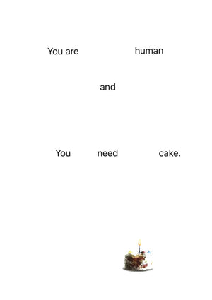 You Are Human and You Need Cake